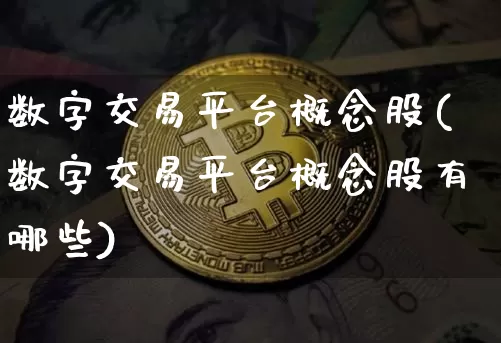 数字交易平台概念股(数字交易平台概念股有哪些)_https://www.jyywjc.com_股票_第1张
