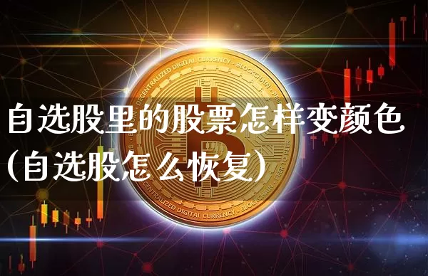 自选股里的股票怎样变颜色(自选股怎么恢复)_https://www.jyywjc.com_股票趋势_第1张