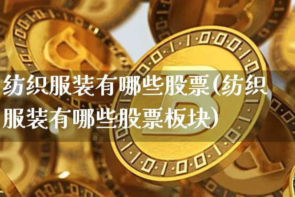 纺织服装有哪些股票(纺织服装有哪些股票板块)_https://www.jyywjc.com_股票价格_第1张