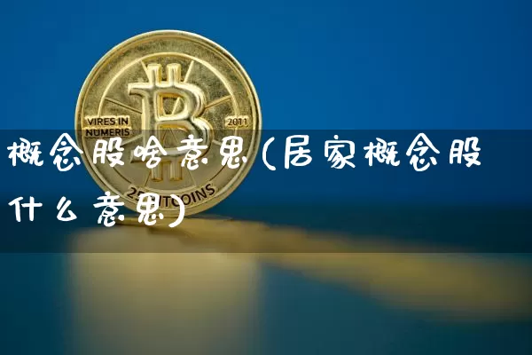 概念股啥意思(居家概念股什么意思)_https://www.jyywjc.com_创业板_第1张