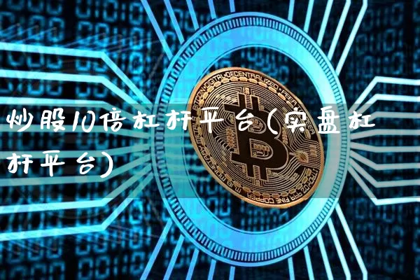 炒股10倍杠杆平台(实盘杠杆平台)_https://www.jyywjc.com_股票板块_第1张