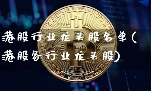 港股行业龙头股名单(港股各行业龙头股)_https://www.jyywjc.com_股票板块_第1张