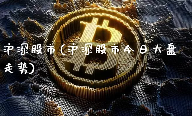 沪深股市(沪深股市今日大盘走势)_https://www.jyywjc.com_股票_第1张