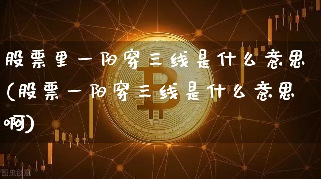 股票里一阳穿三线是什么意思(股票一阳穿三线是什么意思啊)_https://www.jyywjc.com_股票趋势_第1张