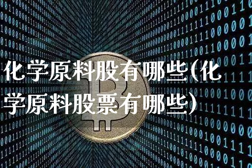 化学原料股有哪些(化学原料股票有哪些)_https://www.jyywjc.com_股票价格_第1张