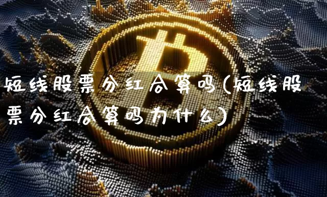 短线股票分红合算吗(短线股票分红合算吗为什么)_https://www.jyywjc.com_股票行情_第1张