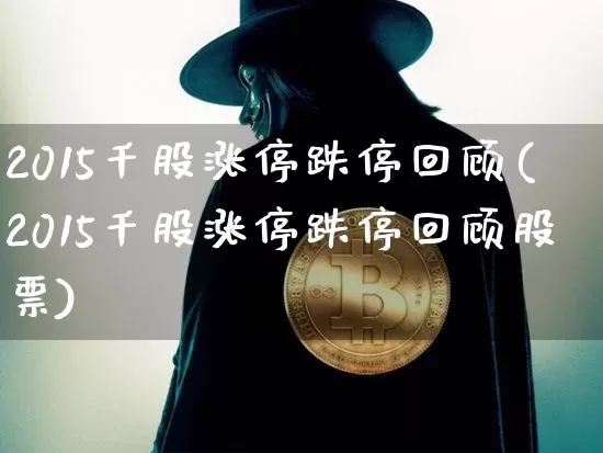 2015千股涨停跌停回顾(2015千股涨停跌停回顾股票)_https://www.jyywjc.com_股票板块_第1张