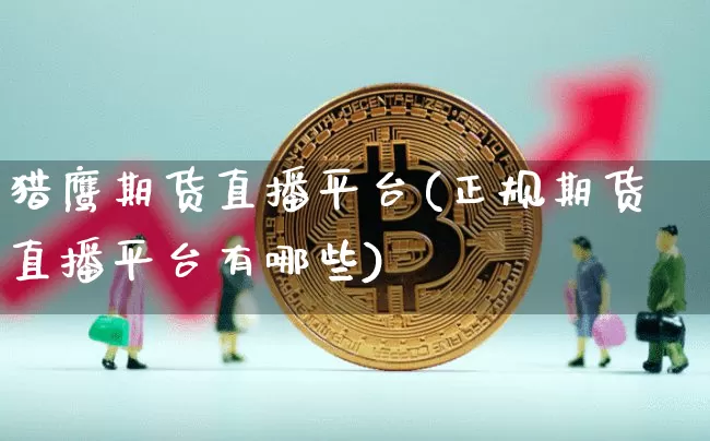 猎鹰期货直播平台(正规期货直播平台有哪些)_https://www.jyywjc.com_股票行情_第1张