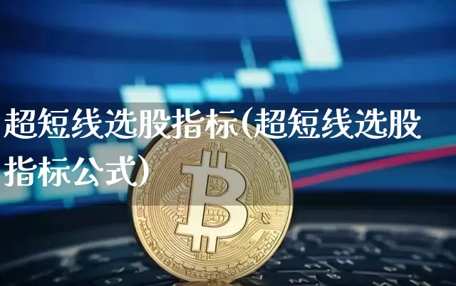 超短线选股指标(超短线选股指标公式)_https://www.jyywjc.com_股票行情_第1张