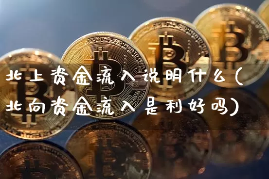 北上资金流入说明什么(北向资金流入是利好吗)_https://www.jyywjc.com_股票_第1张