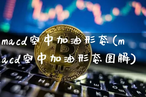 macd空中加油形态(macd空中加油形态图解)_https://www.jyywjc.com_股票趋势_第1张