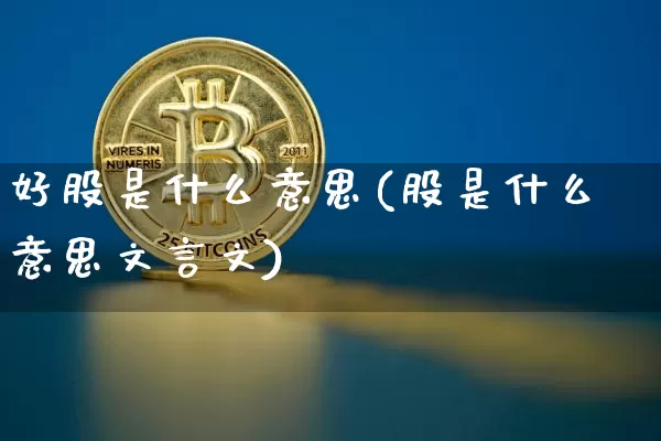 好股是什么意思(股是什么意思文言文)_https://www.jyywjc.com_股票板块_第1张