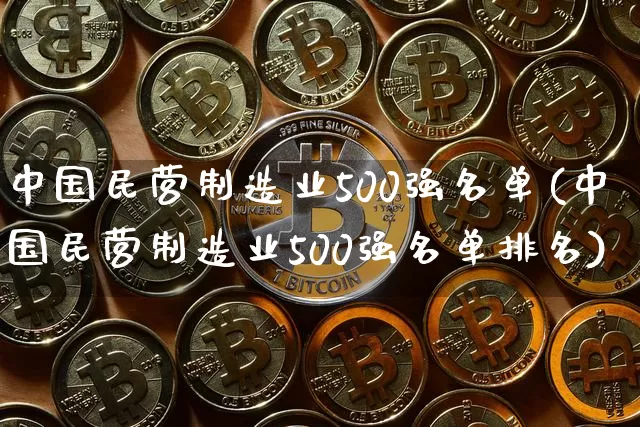 中国民营制造业500强名单(中国民营制造业500强名单排名)_https://www.jyywjc.com_股票_第1张