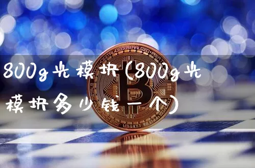 800g光模块(800g光模块多少钱一个)_https://www.jyywjc.com_股票板块_第1张