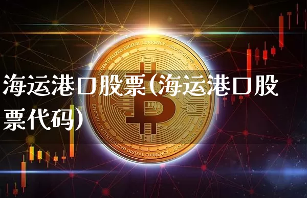 海运港口股票(海运港口股票代码)_https://www.jyywjc.com_股票行情_第1张