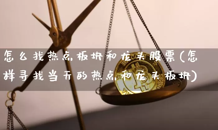 怎么找热点板块和龙头股票(怎样寻找当天的热点和龙头板块)_https://www.jyywjc.com_股票_第1张