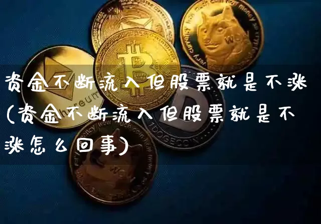 资金不断流入但股票就是不涨(资金不断流入但股票就是不涨怎么回事)_https://www.jyywjc.com_股票趋势_第1张
