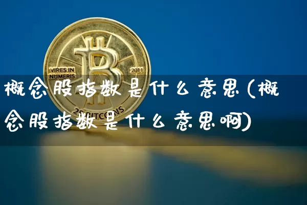 概念股指数是什么意思(概念股指数是什么意思啊)_https://www.jyywjc.com_创业板_第1张