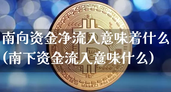 南向资金净流入意味着什么(南下资金流入意味什么)_https://www.jyywjc.com_股票板块_第1张