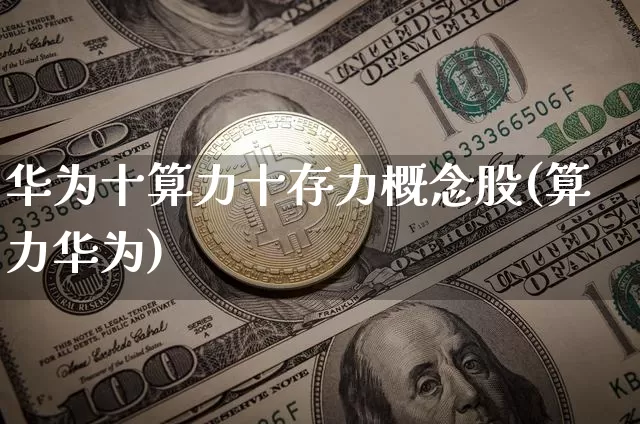 华为十算力十存力概念股(算力华为)_https://www.jyywjc.com_创业板_第1张