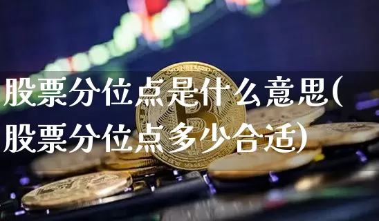 股票分位点是什么意思(股票分位点多少合适)_https://www.jyywjc.com_科创板_第1张