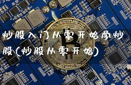 炒股入门从零开始学炒股(炒股从零开始)_https://www.jyywjc.com_股票板块_第1张