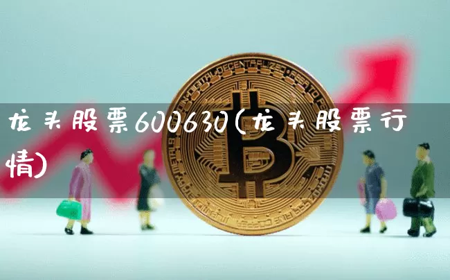 龙头股票600630(龙头股票行情)_https://www.jyywjc.com_创业板_第1张