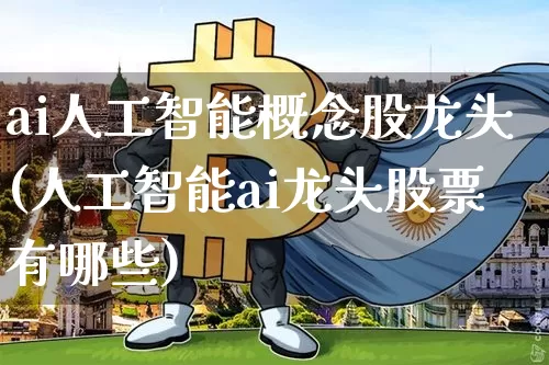 ai人工智能概念股龙头(人工智能ai龙头股票有哪些)_https://www.jyywjc.com_北交所_第1张