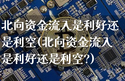 北向资金流入是利好还是利空(北向资金流入是利好还是利空?)_https://www.jyywjc.com_股票行情_第1张