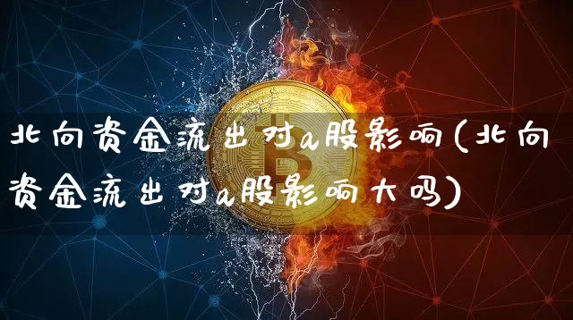 北向资金流出对a股影响(北向资金流出对a股影响大吗)_https://www.jyywjc.com_股票价格_第1张