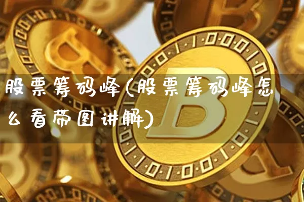 股票筹码峰(股票筹码峰怎么看带图讲解)_https://www.jyywjc.com_股票趋势_第1张