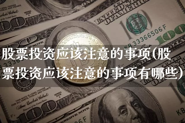 股票投资应该注意的事项(股票投资应该注意的事项有哪些)_https://www.jyywjc.com_科创板_第1张