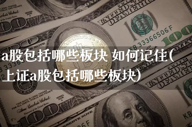 a股包括哪些板块 如何记住(上证a股包括哪些板块)_https://www.jyywjc.com_上交所_第1张