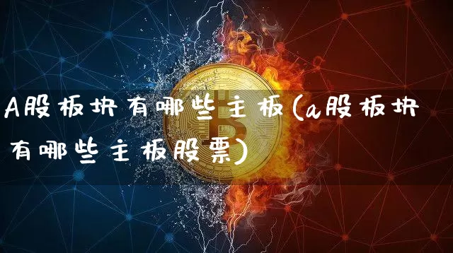 A股板块有哪些主板(a股板块有哪些主板股票)_https://www.jyywjc.com_北交所_第1张