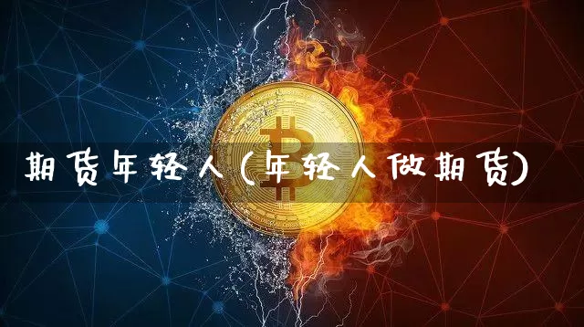 期货年轻人(年轻人做期货)_https://www.jyywjc.com_上交所_第1张
