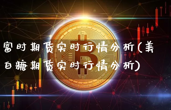富时期货实时行情分析(美白糖期货实时行情分析)_https://www.jyywjc.com_股票板块_第1张