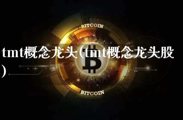 tmt概念龙头(tmt概念龙头股)_https://www.jyywjc.com_股票趋势_第1张