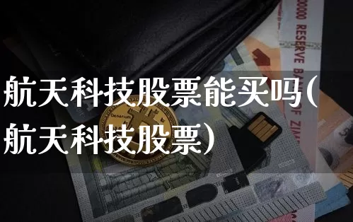 航天科技股票能买吗(航天科技股票)_https://www.jyywjc.com_股票价格_第1张