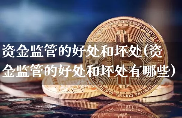 资金监管的好处和坏处(资金监管的好处和坏处有哪些)_https://www.jyywjc.com_股票价格_第1张