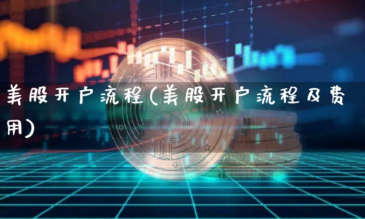美股开户流程(美股开户流程及费用)_https://www.jyywjc.com_股票趋势_第1张