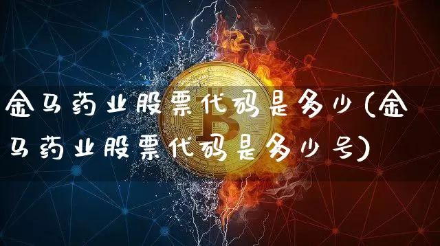 金马药业股票代码是多少(金马药业股票代码是多少号)_https://www.jyywjc.com_股票板块_第1张