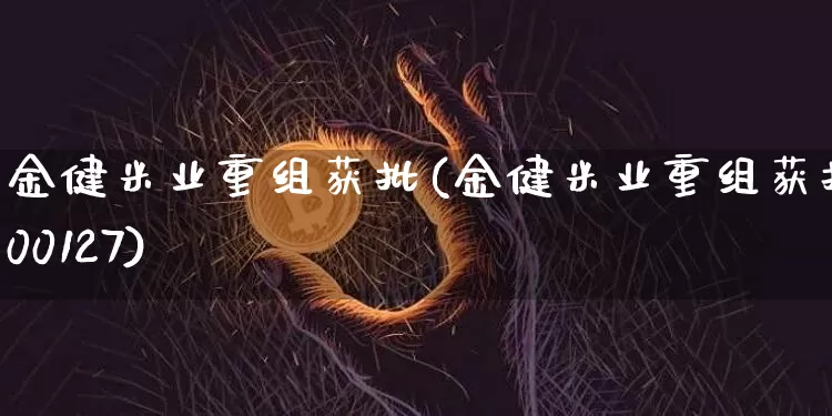 金健米业重组获批(金健米业重组获批600127)_https://www.jyywjc.com_股票板块_第1张