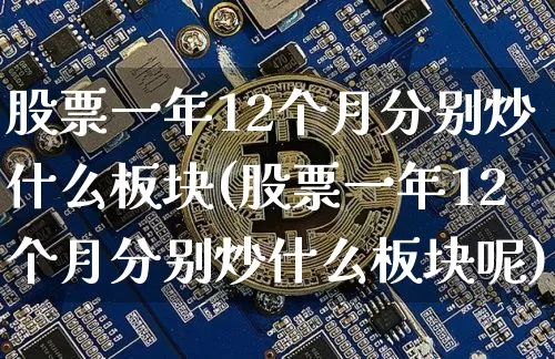 股票一年12个月分别炒什么板块(股票一年12个月分别炒什么板块呢)_https://www.jyywjc.com_创业板_第1张