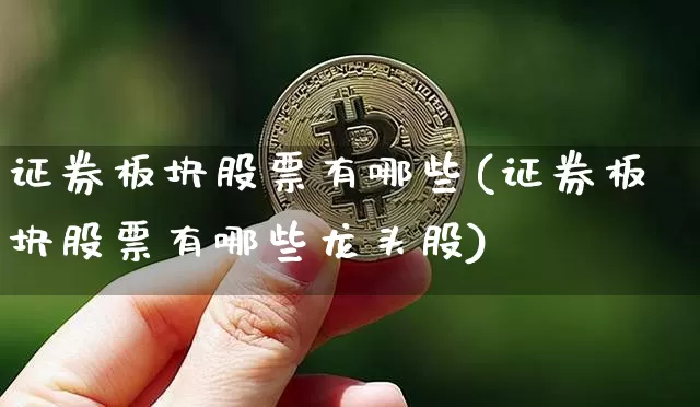 证券板块股票有哪些(证券板块股票有哪些龙头股)_https://www.jyywjc.com_创业板_第1张