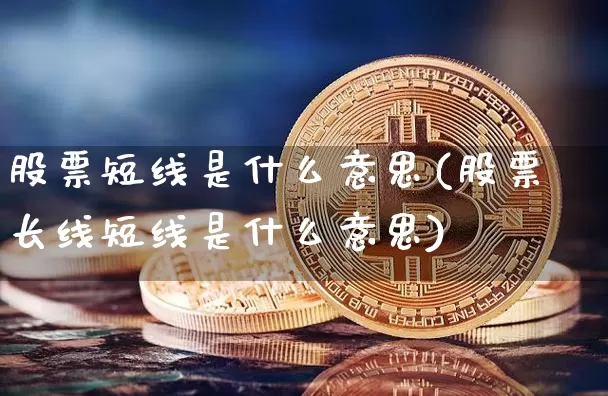 股票短线是什么意思(股票长线短线是什么意思)_https://www.jyywjc.com_股票行情_第1张