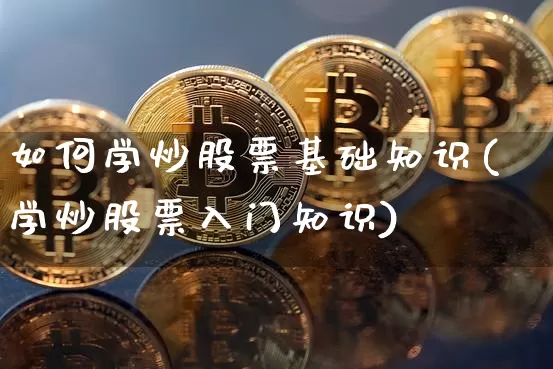 如何学炒股票基础知识(学炒股票入门知识)_https://www.jyywjc.com_股票趋势_第1张