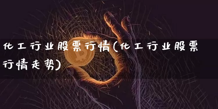 化工行业股票行情(化工行业股票行情走势)_https://www.jyywjc.com_股票趋势_第1张