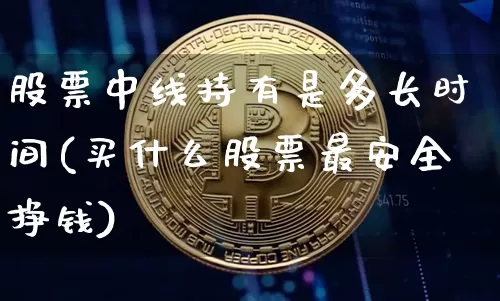 股票中线持有是多长时间(买什么股票最安全挣钱)_https://www.jyywjc.com_创业板_第1张