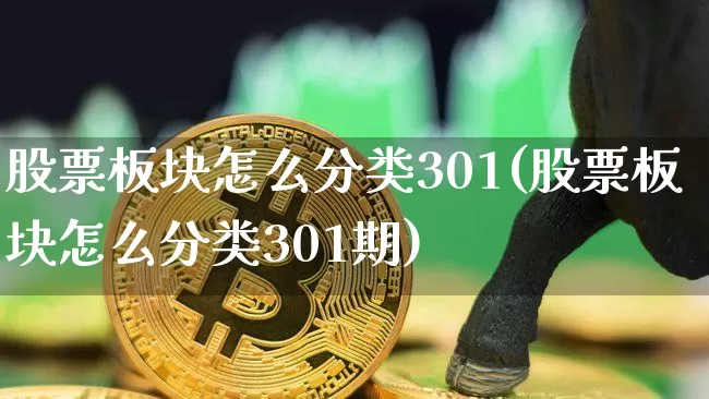 股票板块怎么分类301(股票板块怎么分类301期)_https://www.jyywjc.com_创业板_第1张
