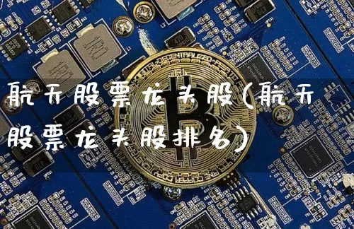 航天股票龙头股(航天股票龙头股排名)_https://www.jyywjc.com_股票行情_第1张